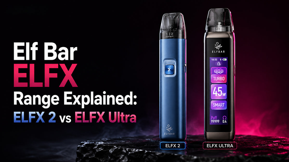 Elf Bar ELFX Range Explained: ELFX 2 vs ELFX Ultra