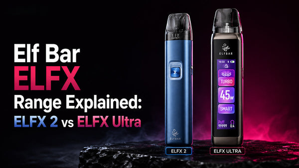 Elf Bar ELFX Range Explained: ELFX 2 vs ELFX Ultra