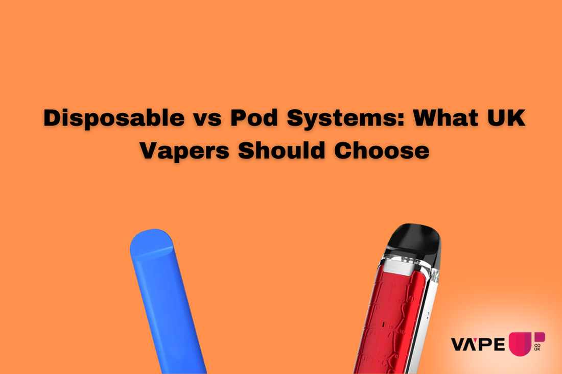 Disposable vs. Pod Systems: What Vape Up UK Recommends for UK Vapers